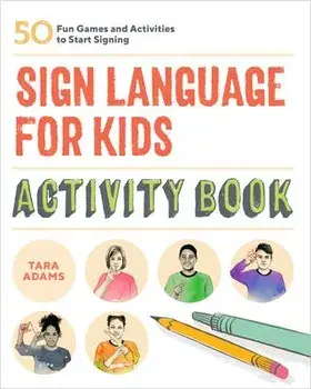 Sign Language for Kids Activity Book: 50 Fun Games and Activities to Start Signing, Paperback/Tara Adams