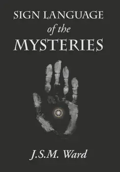 Sign Language of the Mysteries, Paperback/J. S. M. Ward