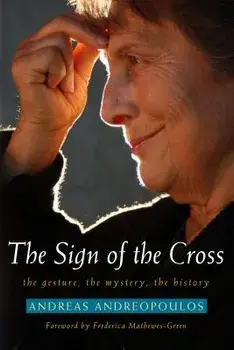 Sign of the Cross: The Gesture, the Mystery, the History, Paperback/Andreas Andreopoulos