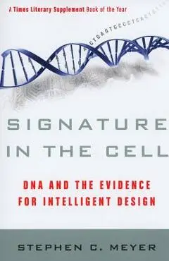 Signature in the Cell: DNA and the Evidence for Intelligent Design - Stephen C. Meyer