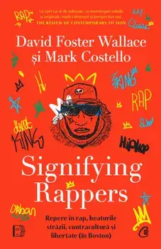 Signifying Rappers. Repere in rap, beaturile strazii, contracultura si libertate (in Boston)/David Foster Wallace, Mark Costello