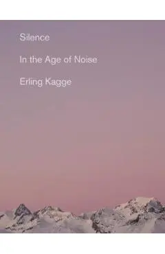 Silence: In the Age of Noise - Erling Kagge