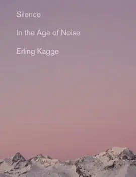 Silence: In the Age of Noise, Paperback/Erling Kagge