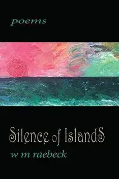 Silence of Islands: poems, Paperback/W. M. Raebeck
