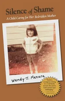 Silence of Shame: A Child Caring for Her Bedridden Mother, Paperback/Wendy J. Menara