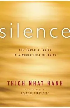 Silence: The Power of Quiet in a World Full of Noise - Thich Nhat Hanh