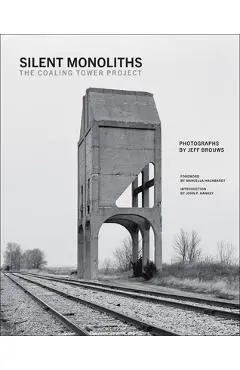 Silent Monoliths: The Coaling Tower Project - Jeff Brouws
