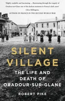 Silent Village. The Life and Death of Oradour-sur-Glane, 2 New edition, Paperback/Robert Pike