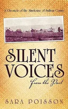 Silent Voices From the Past: A Chronicle of the Almshouse of Sullivan County, Paperback/Sara Poisson