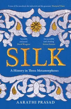 Silk. A History in Three Metamorphoses, Paperback/Aarathi Prasad