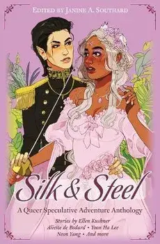 Silk & Steel: A Queer Speculative Adventure Anthology, Paperback/Aliette de Bodard