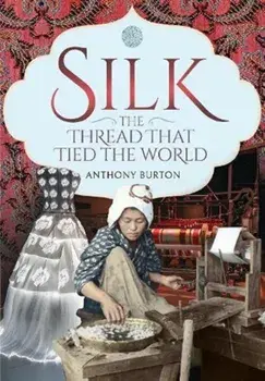 Silk, the Thread that Tied the World, Hardback/Anthony Burton