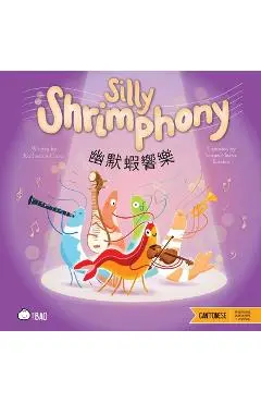 Silly Shrimphony (Cantonese-English Version): A Bilingual Book in English and Cantonese with Traditional Characters and Jyutping - Katherine Chow