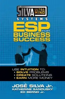 Silva Ultramind Systems ESP for Business Success: Use Intuition To: Solve Problems, Create Solutions, Earn More Money, Paperback/Jose Silva