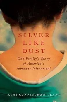 Silver Like Dust: One Family's Story of America's Japanese Internment, Paperback/Kimi Cunningham Grant