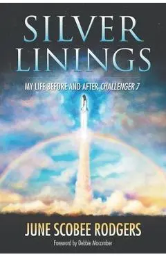 Silver Linings: My Life Before and After Challenger 7 - June Scobee Rodgers