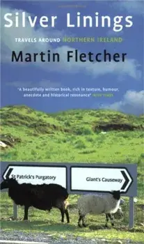 Silver Linings. Travels Around Northern Ireland, Paperback/Martin Fletcher