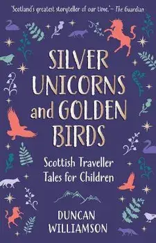 Silver Unicorns and Golden Birds. Scottish Traveller Tales for Children, Hardback/Duncan Williamson