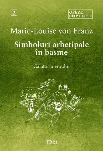 Simboluri arhetipale în basme. Călătoria eroului - Opere Complete 2 - Marie-Louise von Franz