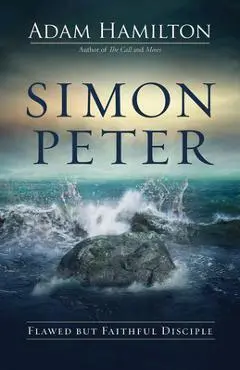 Simon Peter: Flawed But Faithful Disciple - Adam Hamilton