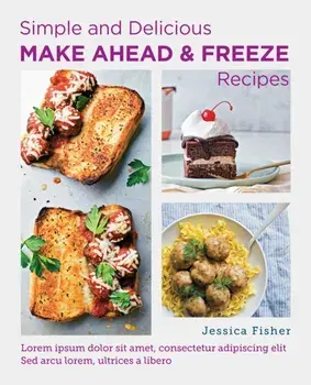 Simple and Delicious Make-Ahead and Freeze Recipes, Paperback/Jessica Fisher