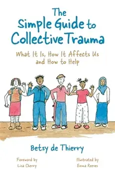 Simple Guide to Collective Trauma. What it is, How it Affects Us and How to Help, Paperback/Betsy De Thierry