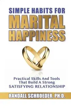 Simple Habits for Marital Happiness: Practical Skills and Tools That Build a Strong Satisfying Relationship, Paperback/Randall Schroeder