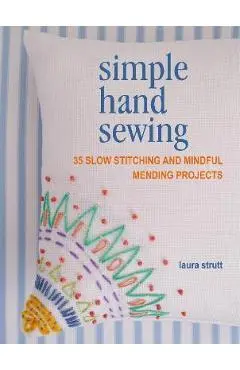 Simple Hand Sewing: 35 Slow Stitching and Mindful Mending Projects - Laura Strutt