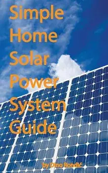 Simple Home Solar Power System Guide, Paperback/Dino Rondic