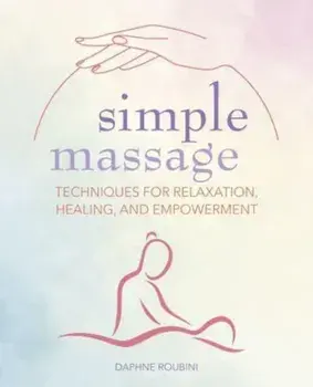 Simple Massage. Techniques for Relaxation, Healing, and Empowerment, Paperback/Daphne Roubini