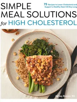 Simple Meal Solutions for High Cholesterol. 75 Recipes to Lower Cholesterol and Support a Healthy Heart, Paperback/Ashley Reaver