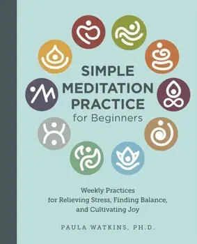 Simple Meditation Practice for Beginners. Weekly Practices for Relieving Stress, Finding Balance, and Cultivating Joy, Paperback/Paula Watson