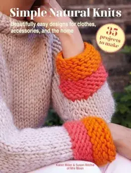 Simple Natural Knits: 35 projects to make. Beautifully Easy Designs for Clothes, Accessories, and the Home, Paperback/Susan Ritchie