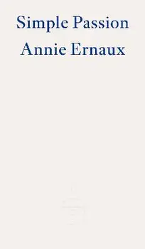 Simple Passion - WINNER OF THE 2022 NOBEL PRIZE IN LITERATURE, Paperback/Annie Ernaux