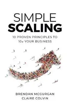 Simple Scaling: Ten Proven Principles to 10x Your Business, Paperback/Brendan Mcgurgan
