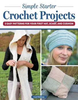 Simple Starter Crochet Projects. 3 Easy Patterns for Your First Hat, Scarf, and Cushion, Paperback/Carol Meldrum