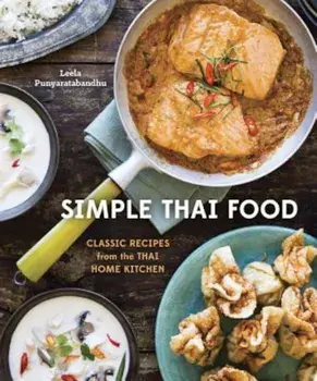 Simple Thai Food: Classic Recipes from the Thai Home Kitchen, Hardcover/Leela Punyaratabandhu
