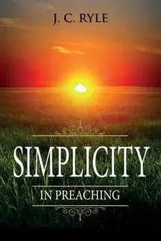 Simplicity in Preaching: Annotated, Paperback/J. C. Ryle