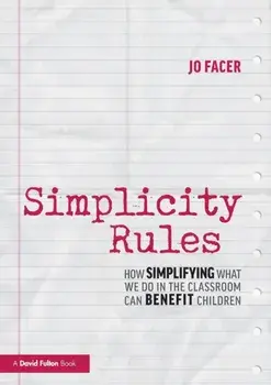 Simplicity Rules. How Simplifying What We Do in the Classroom Can Benefit Children, Paperback/Jo Facer
