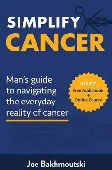 Simplify Cancer: Man's Guide to Navigating the Everyday Reality of Cancer, Paperback/Joe Bakhmoutski