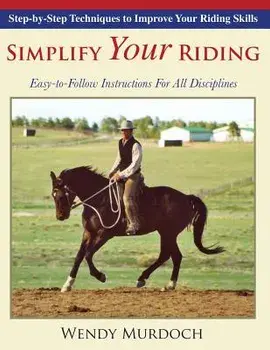 Simplify Your Riding: Step-by-Step Techniques to Improve Your Riding Skills, Paperback/Wendy Murdoch
