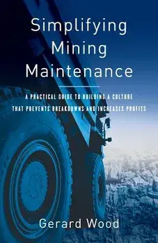 Simplifying Mining Maintenance: A Practical Guide to Building a Culture That Prevents Breakdowns and Increases Profits, Paperback/Gerard Wood
