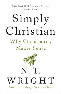 Simply Christian: Why Christianity Makes Sense - N. T. Wright