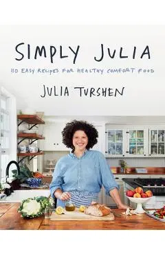 Simply Julia: 110 Easy Recipes for Healthy Comfort Food - Julia Turshen