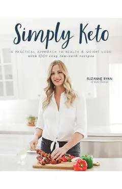 Simply Keto: A Practical Approach to Health & Weight Loss, with 100+ Easy Low-Carb Recipes - Suzanne Ryan