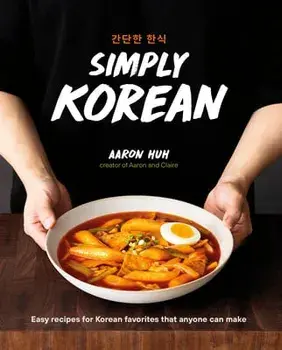 Simply Korean: Easy Recipes for Korean Favorites That Anyone Can Make, Hardcover/Aaron Huh