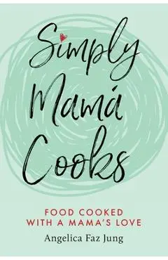 Simply Mam� Cooks - Angelica F. Jung