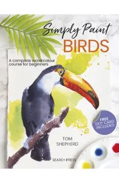 Simply Paint Birds: A Complete Watercolour Course for Beginners - Tom Shepherd