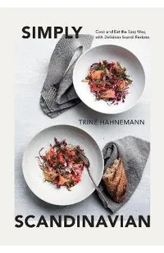 Simply Scandinavian: Cook and Eat the Easy Way, with Delicious Scandi Recipes - Trine Hahnemann