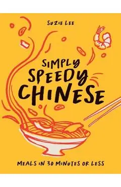 Simply Speedy Chinese: Meals in 30 Minutes or Less - Suzie Lee